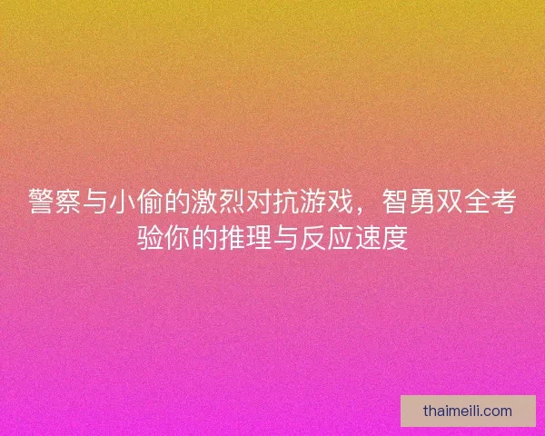 警察与小偷的激烈对抗游戏，智勇双全考验你的推理与反应速度