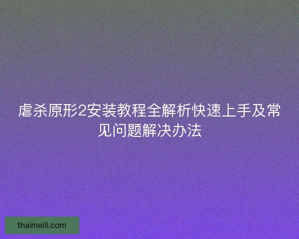 虐杀原形2安装教程全解析快速上手及常见问题解决办法